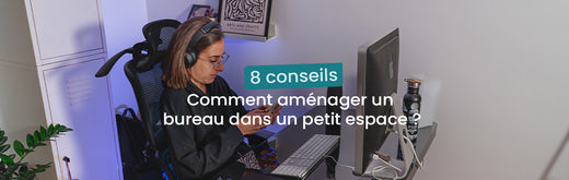 Comment aménager un bureau dans un petit espace ? 10 conseils