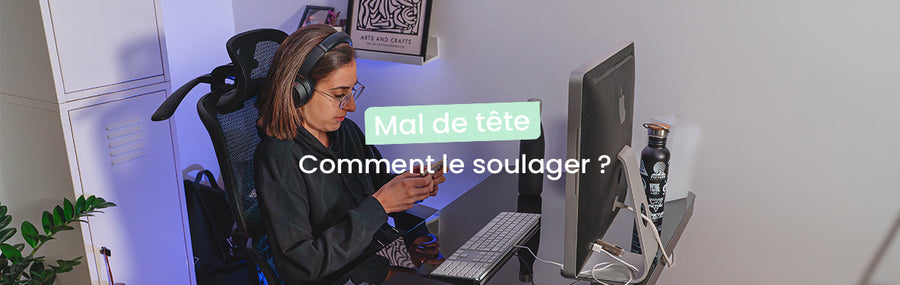 Comment soulager le mal de tête dû au travail sur écran ?